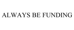 ALWAYS BE FUNDING trademark