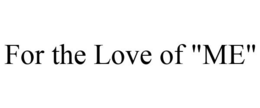 FOR THE LOVE OF "ME" trademark