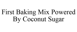 FIRST BAKING MIX POWERED BY COCONUT SUGAR trademark