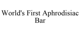 WORLD'S FIRST APHRODISIAC BAR trademark