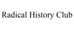 RADICAL HISTORY CLUB trademark