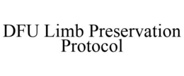 DFU LIMB PRESERVATION PROTOCOL trademark