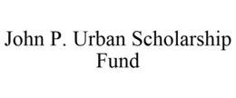 JOHN P. URBAN SCHOLARSHIP FUND trademark