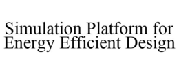 SIMULATION PLATFORM FOR ENERGY EFFICIENT DESIGN trademark