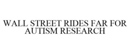 WALL STREET RIDES FAR FOR AUTISM RESEARCH trademark