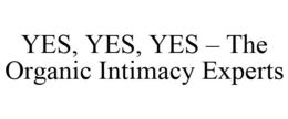 YES, YES, YES - THE ORGANIC INTIMACY EXPERTS trademark
