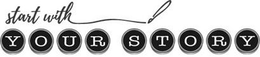 START WITH YOUR STORY trademark