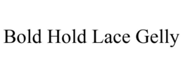 BOLD HOLD LACE GELLY trademark