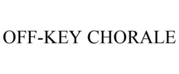 OFF-KEY CHORALE trademark