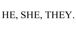 HE, SHE, THEY. trademark