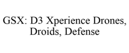 GSX: D3 XPERIENCE DRONES, DROIDS, DEFENSE trademark