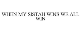 WHEN MY SISTAH WINS WE ALL WIN trademark