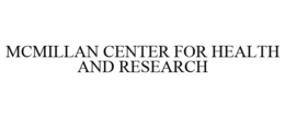 MCMILLAN CENTER FOR HEALTH AND RESEARCH trademark