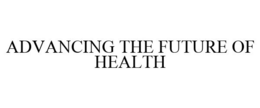 ADVANCING THE FUTURE OF HEALTH trademark