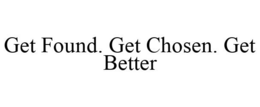 GET FOUND. GET CHOSEN. GET BETTER trademark