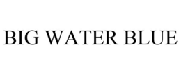 BIG WATER BLUE trademark