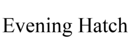 EVENING HATCH trademark