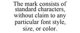 THE MARK CONSISTS OF STANDARD CHARACTERS, WITHOUT CLAIM TO ANY PARTICULAR FONT STYLE, SIZE, OR COLOR. trademark