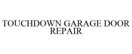 TOUCHDOWN GARAGE DOOR REPAIR trademark