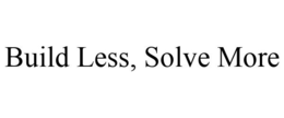 BUILD LESS, SOLVE MORE trademark