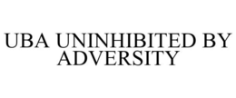 UBA UNINHIBITED BY ADVERSITY trademark