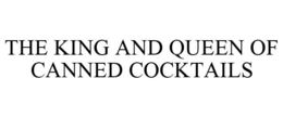 THE KING AND QUEEN OF CANNED COCKTAILS trademark