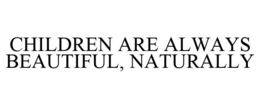 CHILDREN ARE ALWAYS BEAUTIFUL, NATURALLY trademark