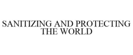 SANITIZING AND PROTECTING THE WORLD trademark