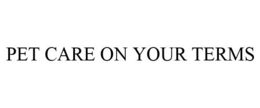 PET CARE ON YOUR TERMS trademark