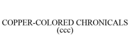 COPPER-COLORED CHRONICALS (CCC) trademark