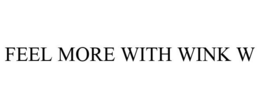 FEEL MORE WITH WINK W trademark