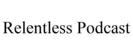 RELENTLESS PODCAST trademark
