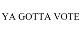 YA GOTTA VOTE trademark