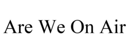 ARE WE ON AIR trademark