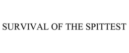 SURVIVAL OF THE SPITTEST trademark