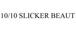 10/10 SLICKER BEAUT trademark
