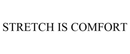 STRETCH IS COMFORT trademark