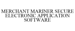 MERCHANT MARINER SECURE ELECTRONIC APPLICATION SOFTWARE trademark