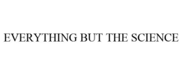 EVERYTHING BUT THE SCIENCE trademark