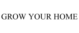 GROW YOUR HOME trademark