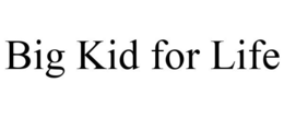 BIG KID FOR LIFE trademark