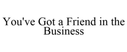 YOU'VE GOT A FRIEND IN THE BUSINESS trademark