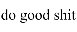 DO GOOD SHIT trademark