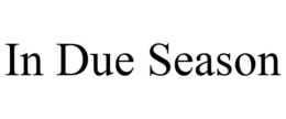 IN DUE SEASON trademark