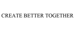 CREATE BETTER TOGETHER trademark