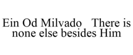 EIN OD MILVADO THERE IS NONE ELSE BESIDES HIM trademark