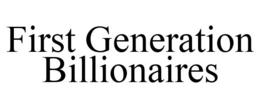 FIRST GENERATION BILLIONAIRES trademark
