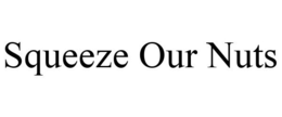 SQUEEZE OUR NUTS trademark