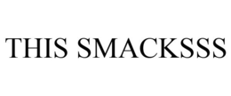 THIS SMACKSSS trademark