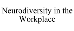 NEURODIVERSITY IN THE WORKPLACE trademark